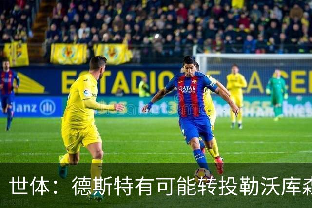 世体：德斯特有可能转投勒沃库森，巴萨坐收500万欧二转分成