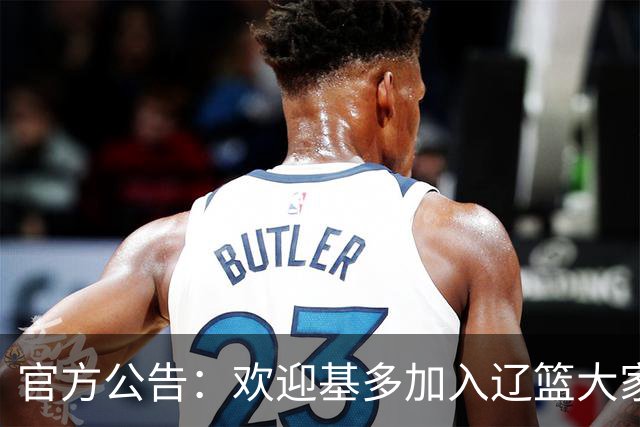 官方公告：欢迎基多加入辽篮大家庭！