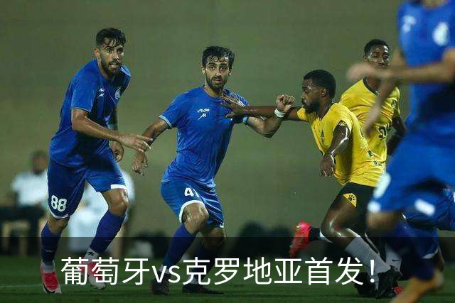 葡萄牙vs克罗地亚首发！